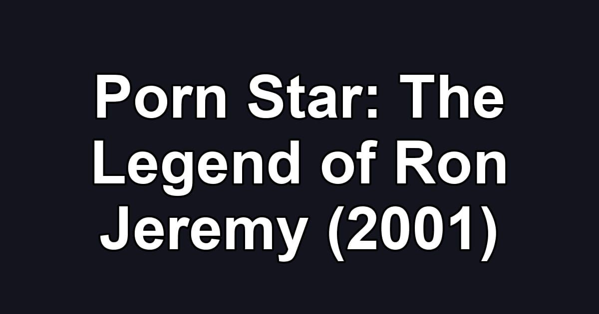 Porn Star: The Legend of Ron Jeremy (2001)