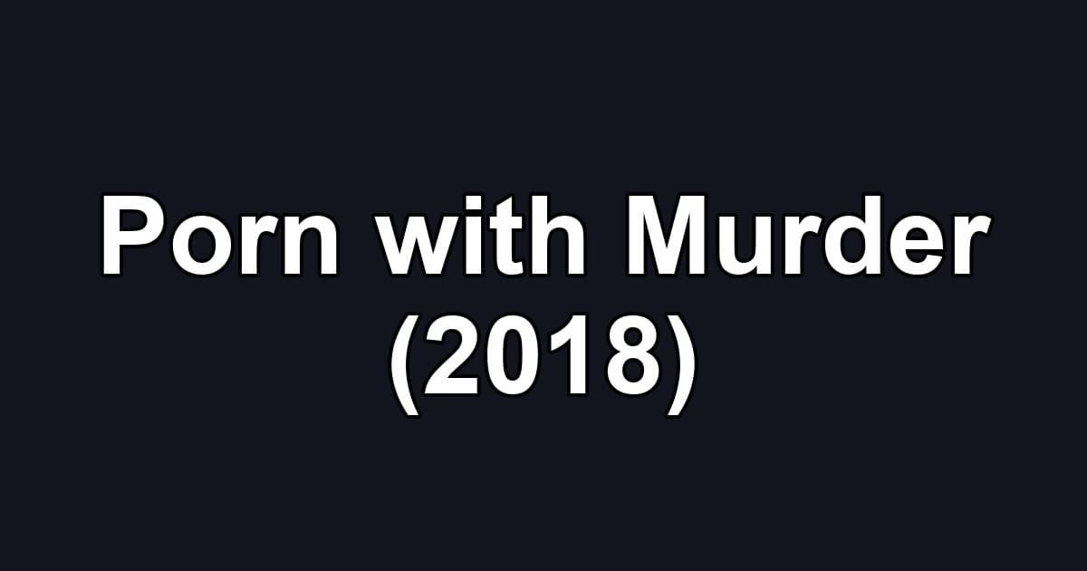 Porn with Murder (2018)
