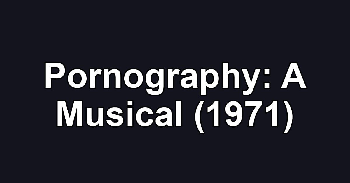 Pornography: A Musical (1971)