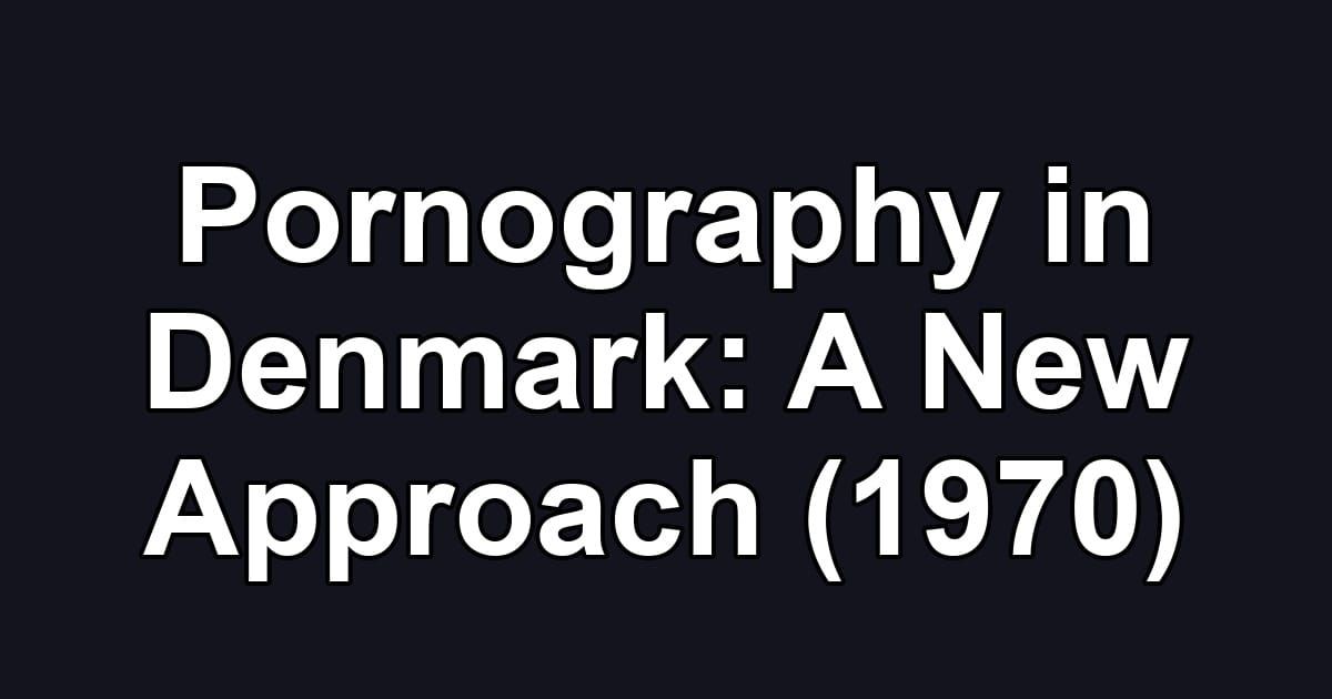 Pornography in Denmark: A New Approach (1970)