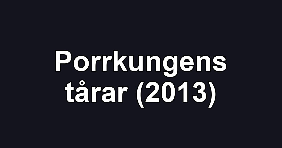 Porrkungens tårar (2013)