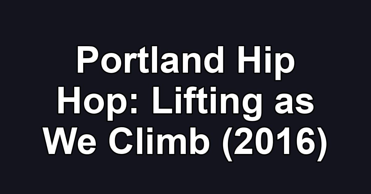 Portland Hip Hop: Lifting as We Climb (2016)