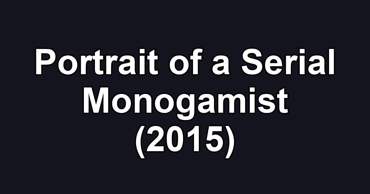 Portrait of a Serial Monogamist (2015)