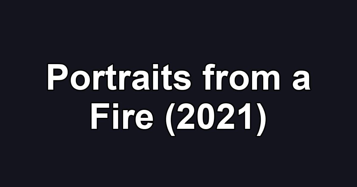 Portraits from a Fire (2021)