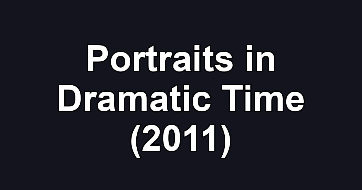 Portraits in Dramatic Time (2011)