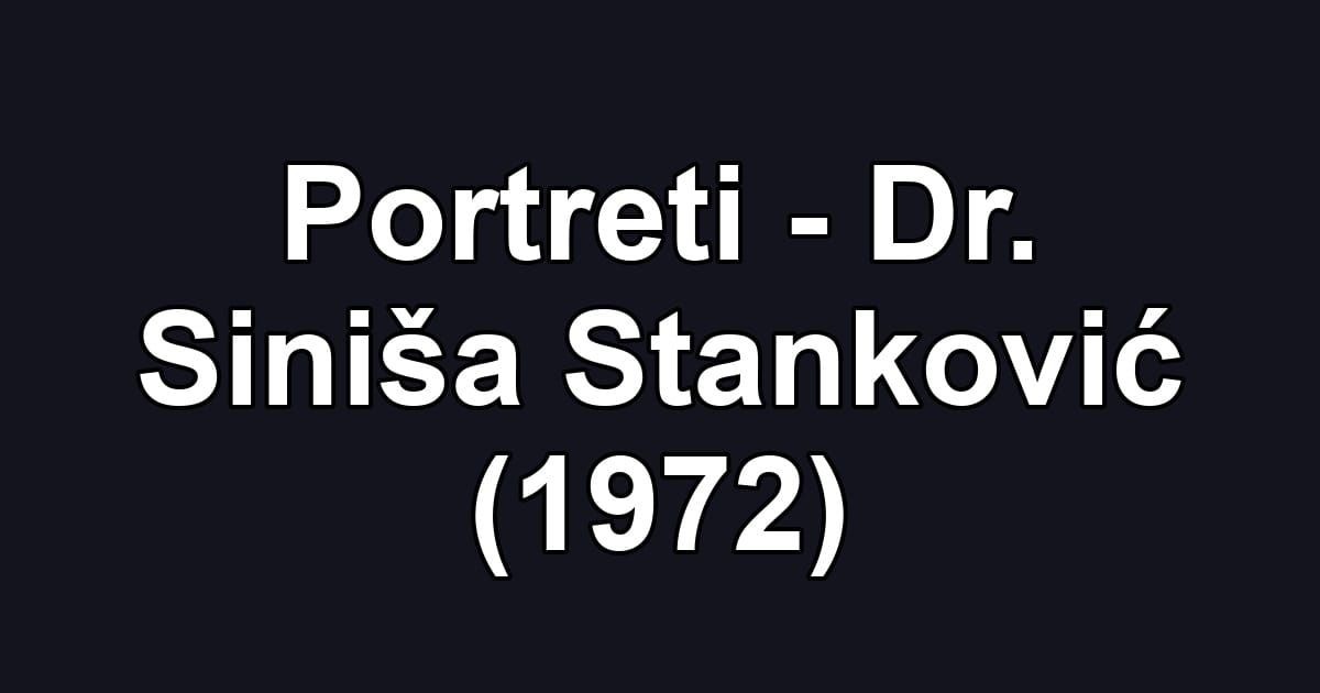 Portreti - Dr. Siniša Stanković (1972)