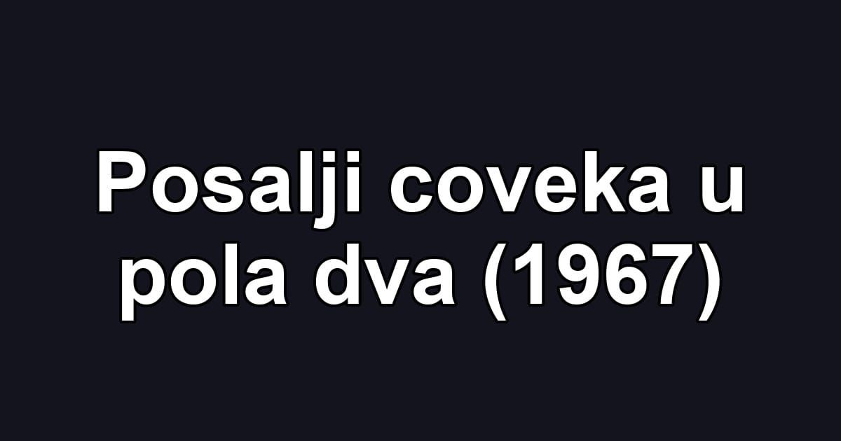 Posalji coveka u pola dva (1967)