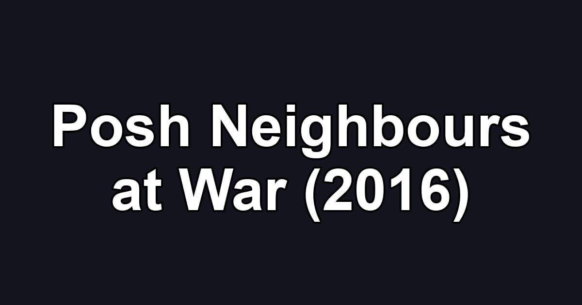 Posh Neighbours at War (2016)