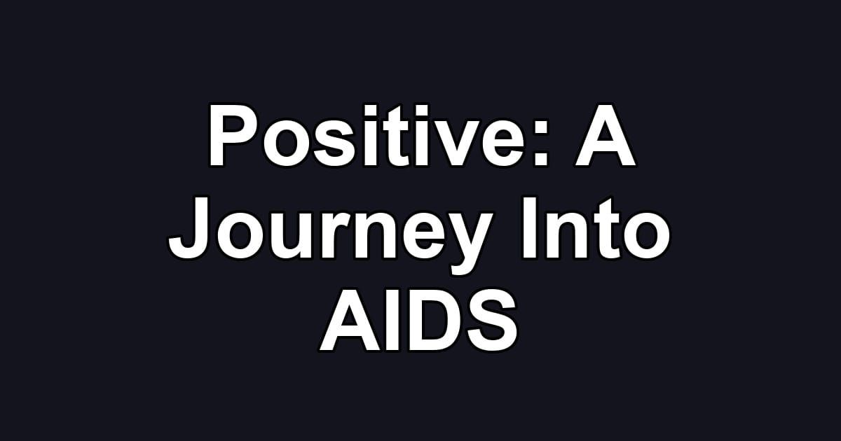 Positive: A Journey Into AIDS