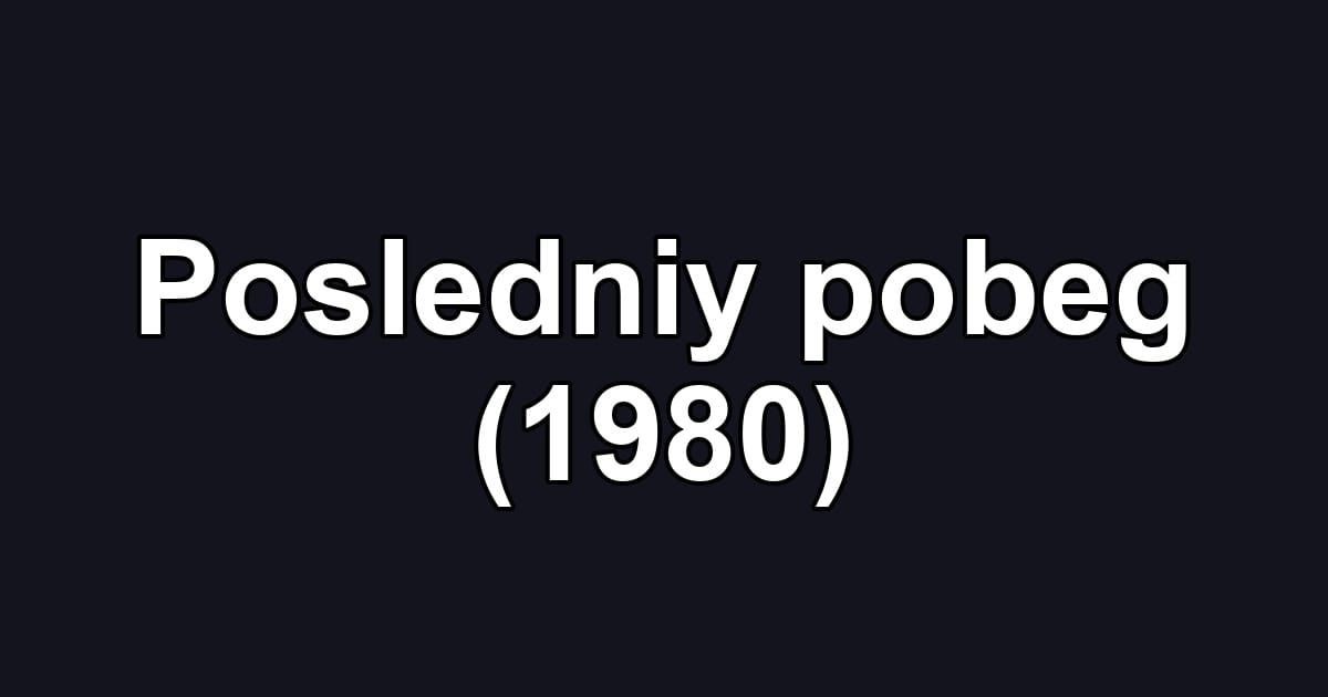 Posledniy pobeg (1980)