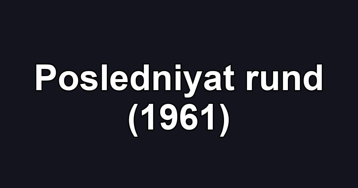 Posledniyat rund (1961)