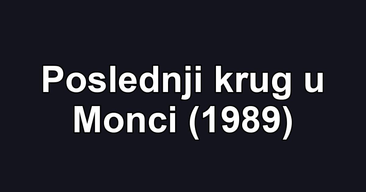 Poslednji krug u Monci (1989)