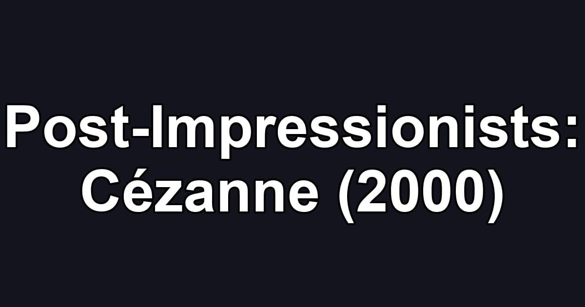 Post-Impressionists: Cézanne (2000)