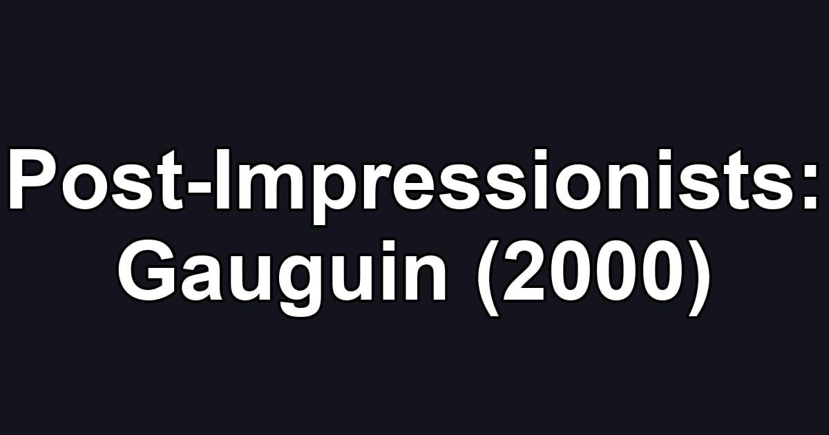 Post-Impressionists: Gauguin (2000)