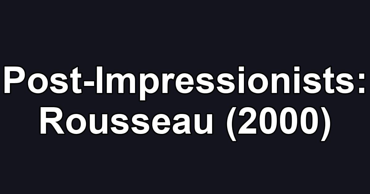 Post-Impressionists: Rousseau (2000)
