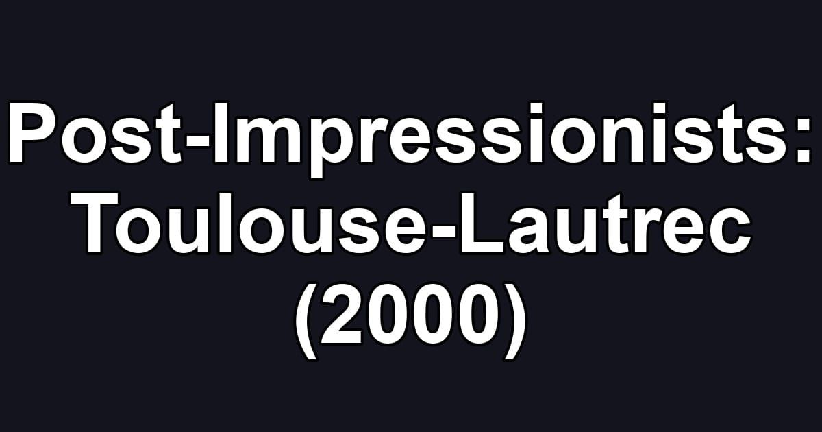 Post-Impressionists: Toulouse-Lautrec (2000)