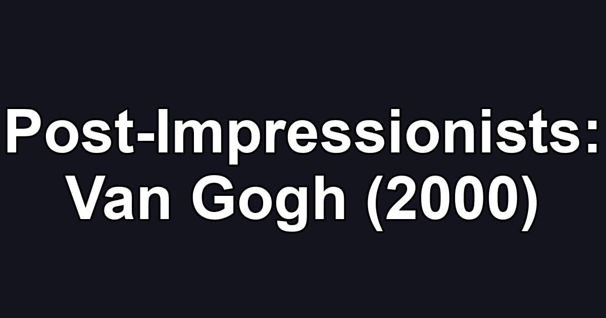 Post-Impressionists: Van Gogh (2000)