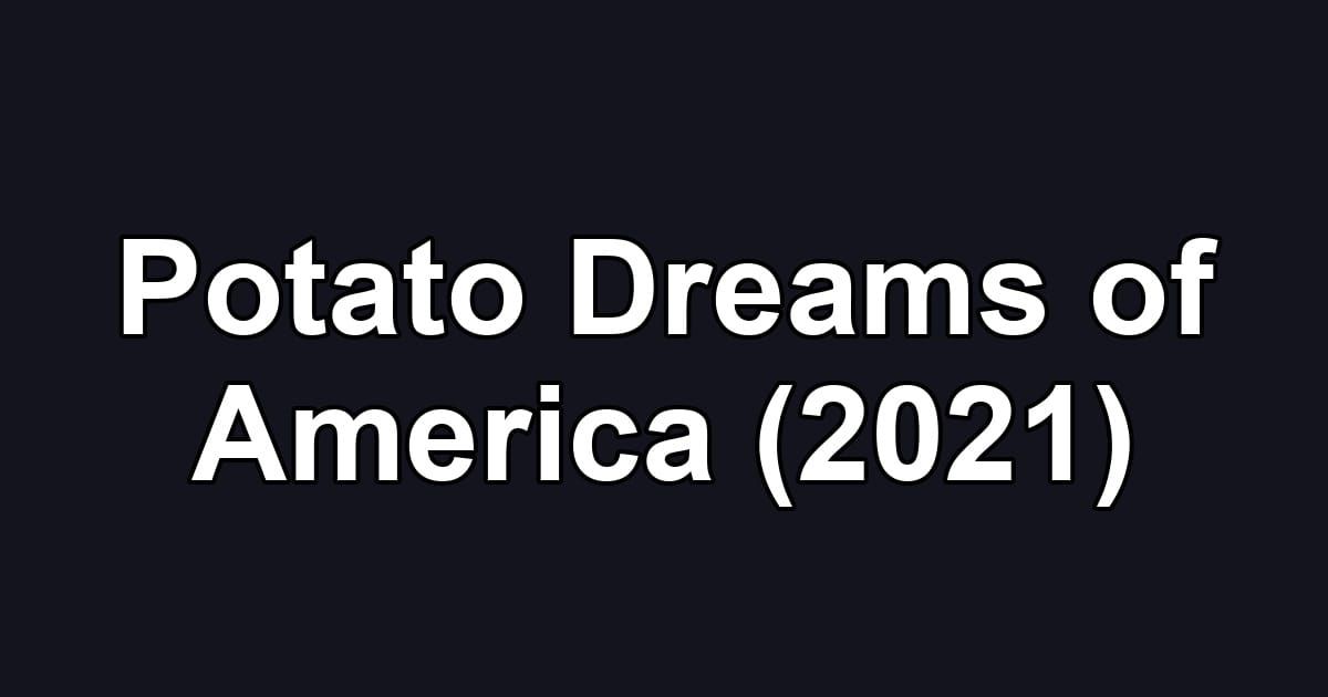 Potato Dreams of America (2021)