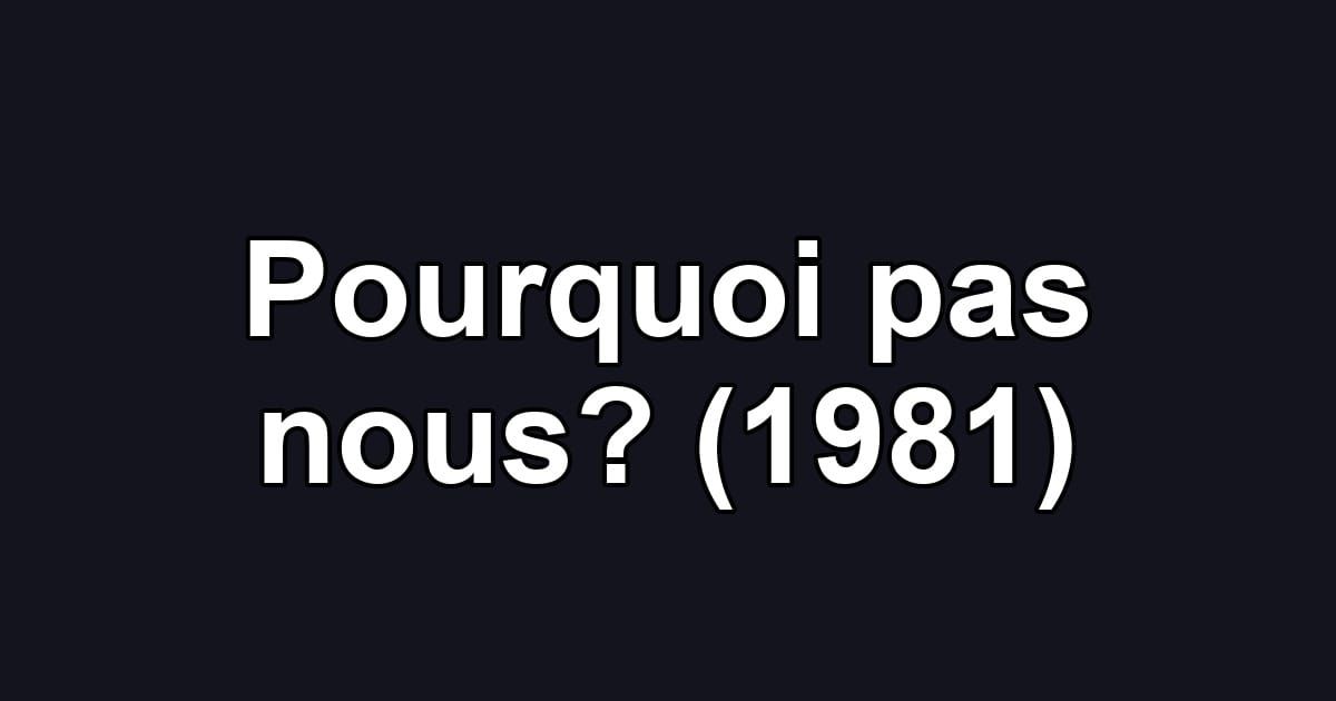 Pourquoi pas nous? (1981)