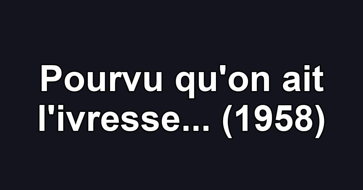 Pourvu qu'on ait l'ivresse... (1958)