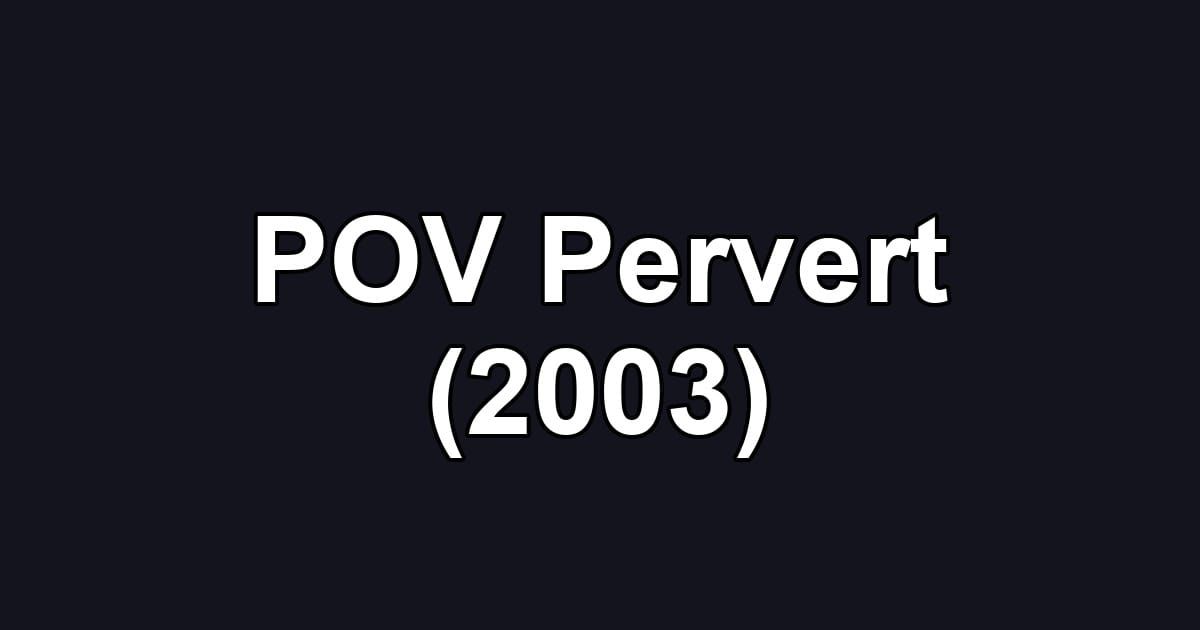POV Pervert (2003)