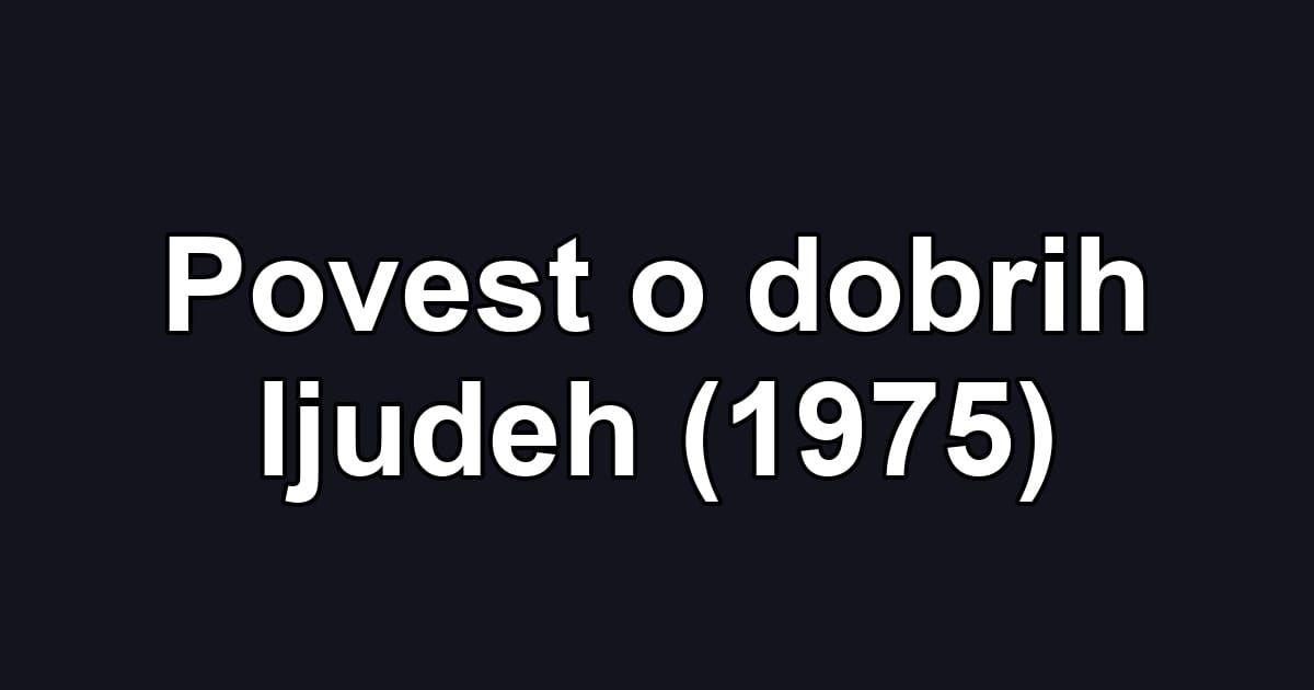 Povest o dobrih ljudeh (1975)