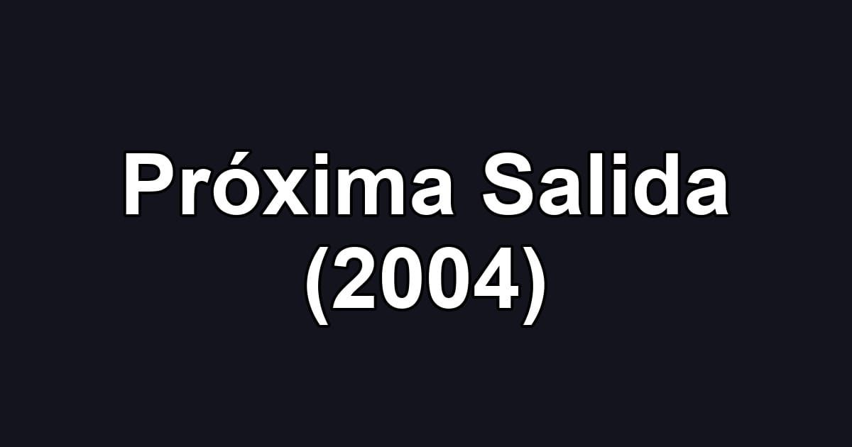 Próxima Salida (2004)