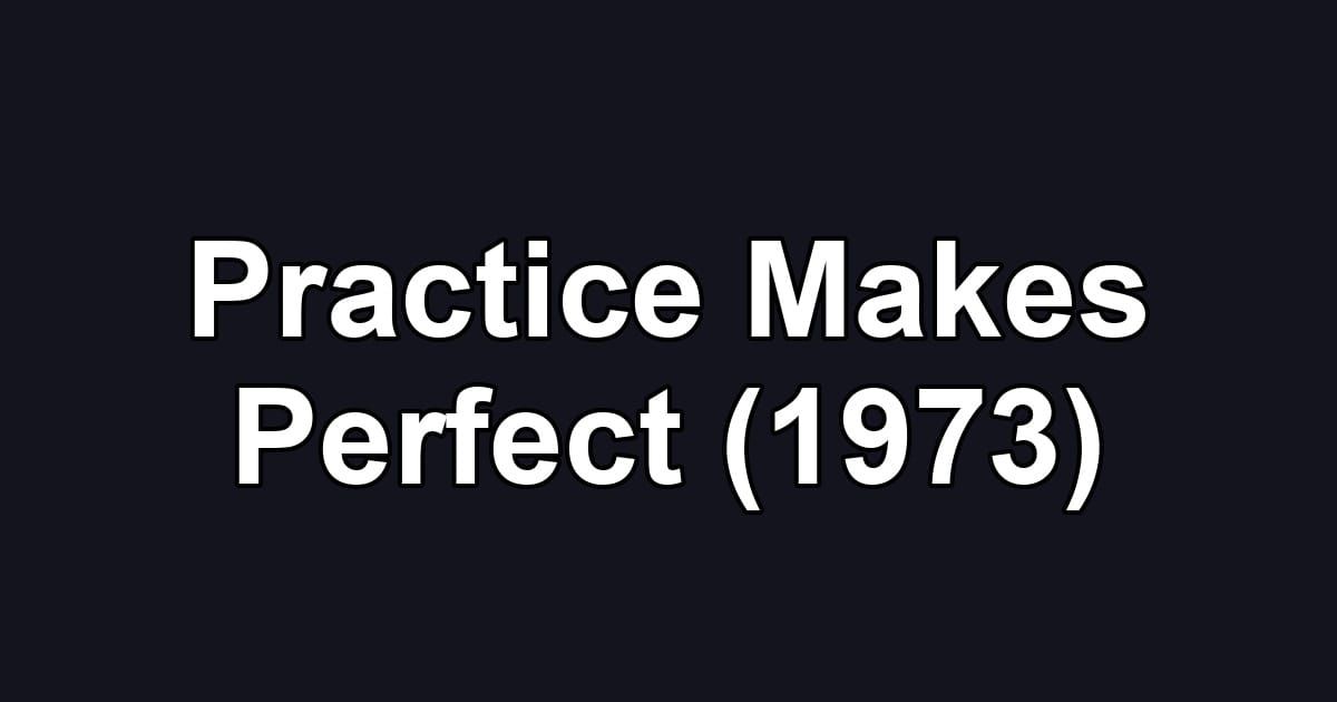 Practice Makes Perfect (1973)