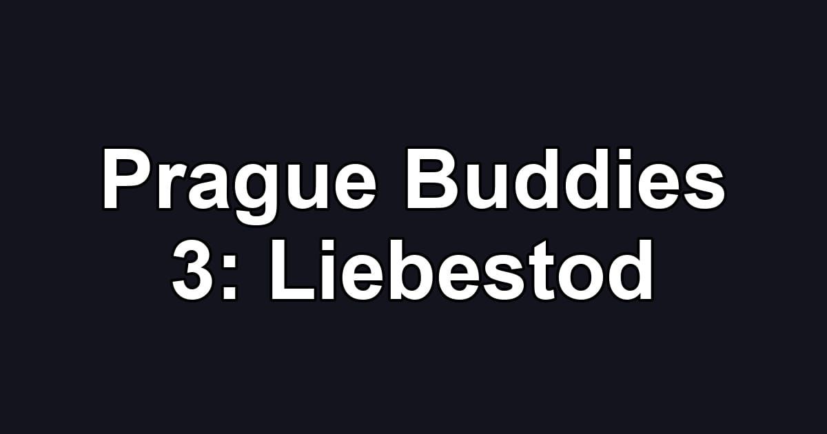 Prague Buddies 3: Liebestod