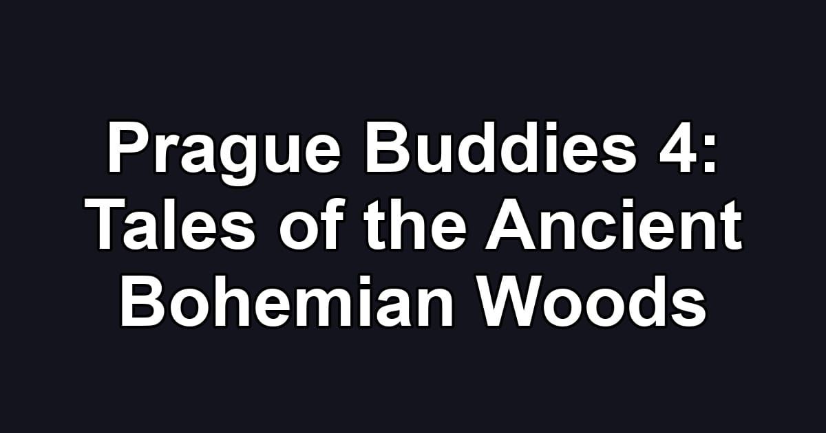 Prague Buddies 4: Tales of the Ancient Bohemian Woods