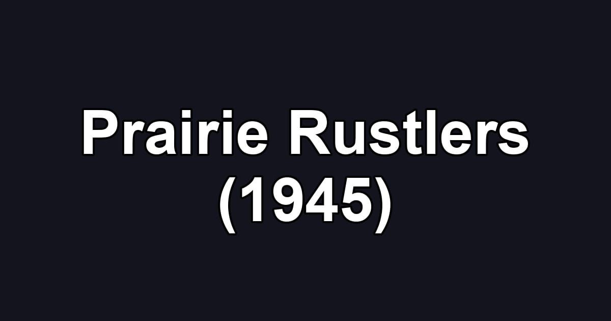 Prairie Rustlers (1945)