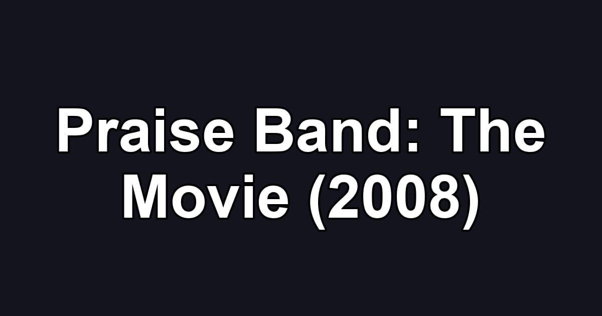 Praise Band: The Movie (2008)