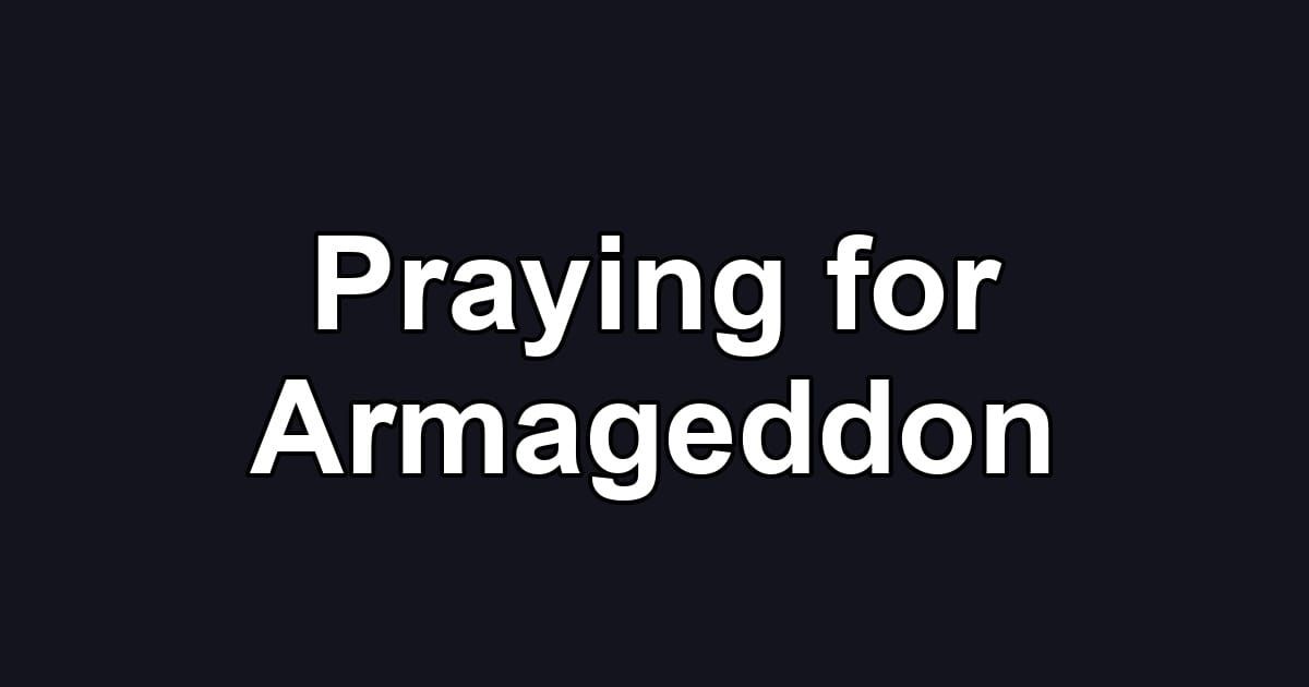 Praying for Armageddon