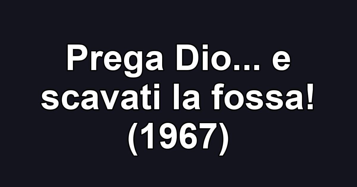 Prega Dio... e scavati la fossa! (1967)