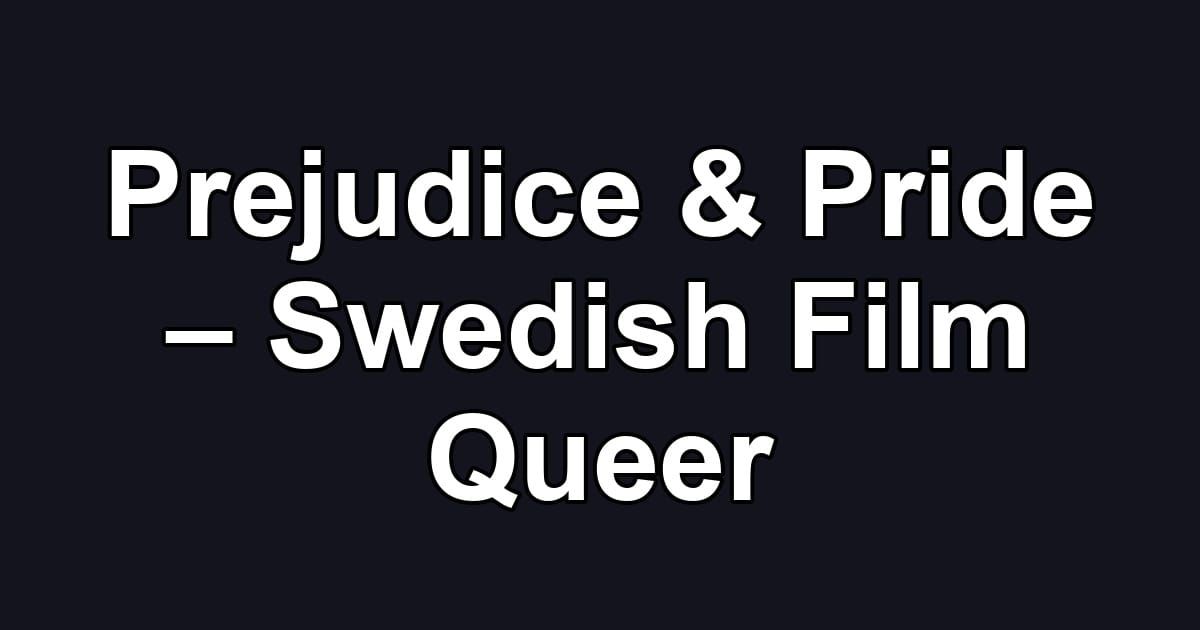 Prejudice & Pride – Swedish Film Queer