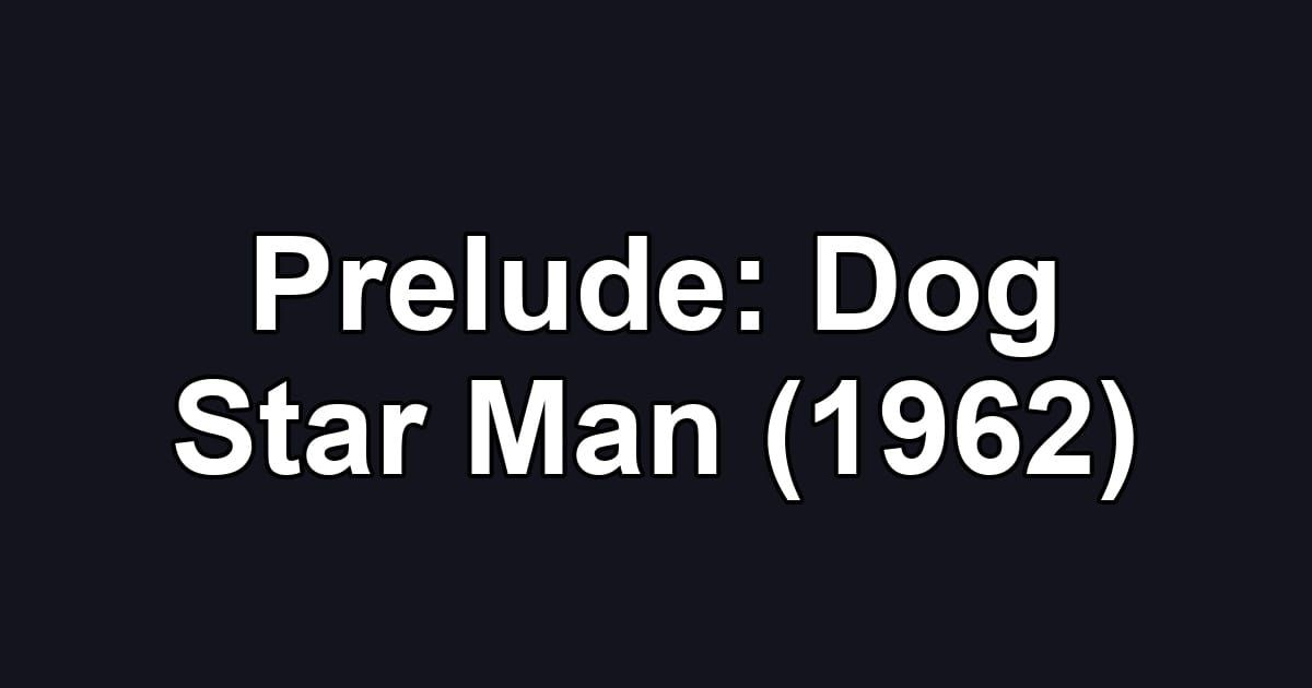 Prelude: Dog Star Man (1962)