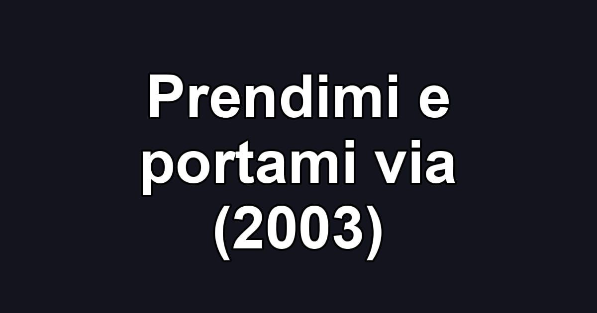 Prendimi e portami via (2003)