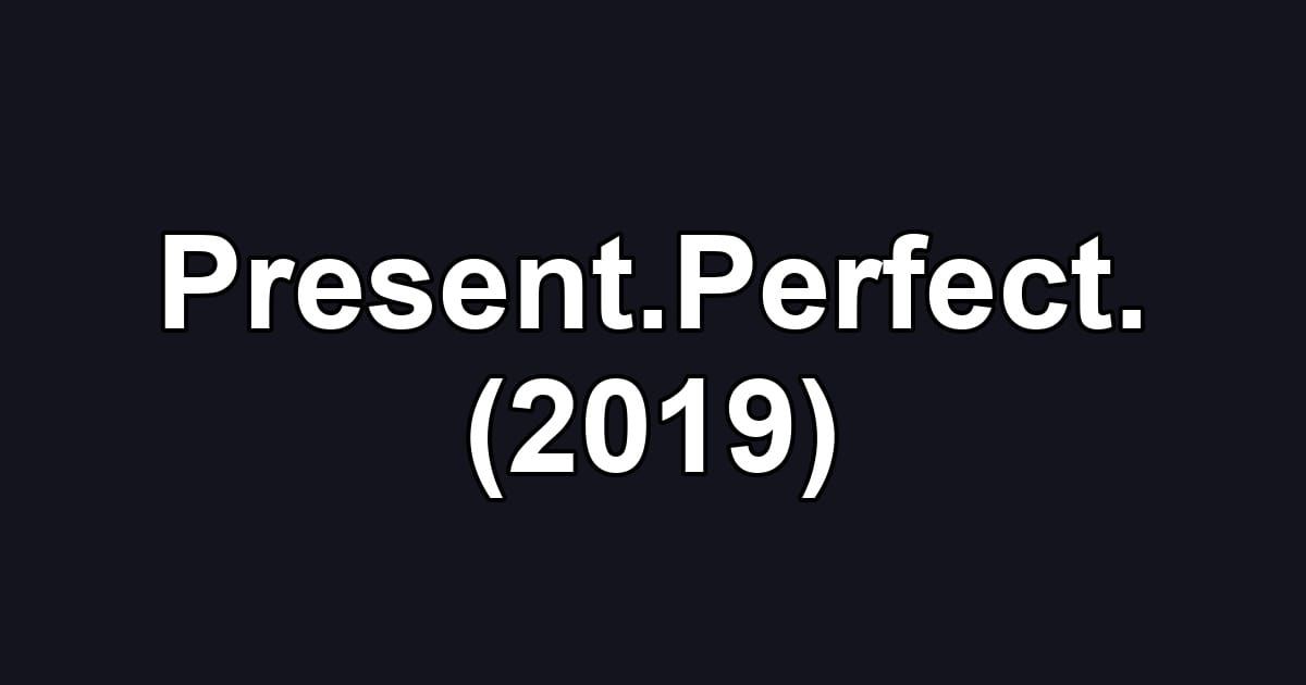 Present.Perfect. (2019)