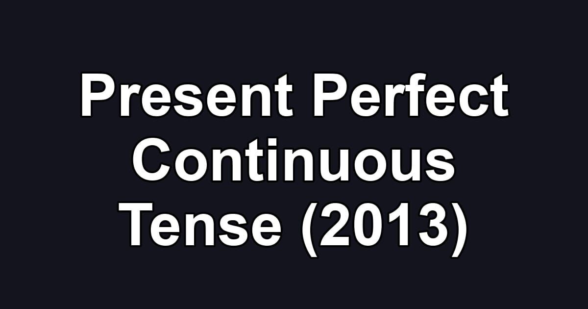 Present Perfect Continuous Tense (2013)