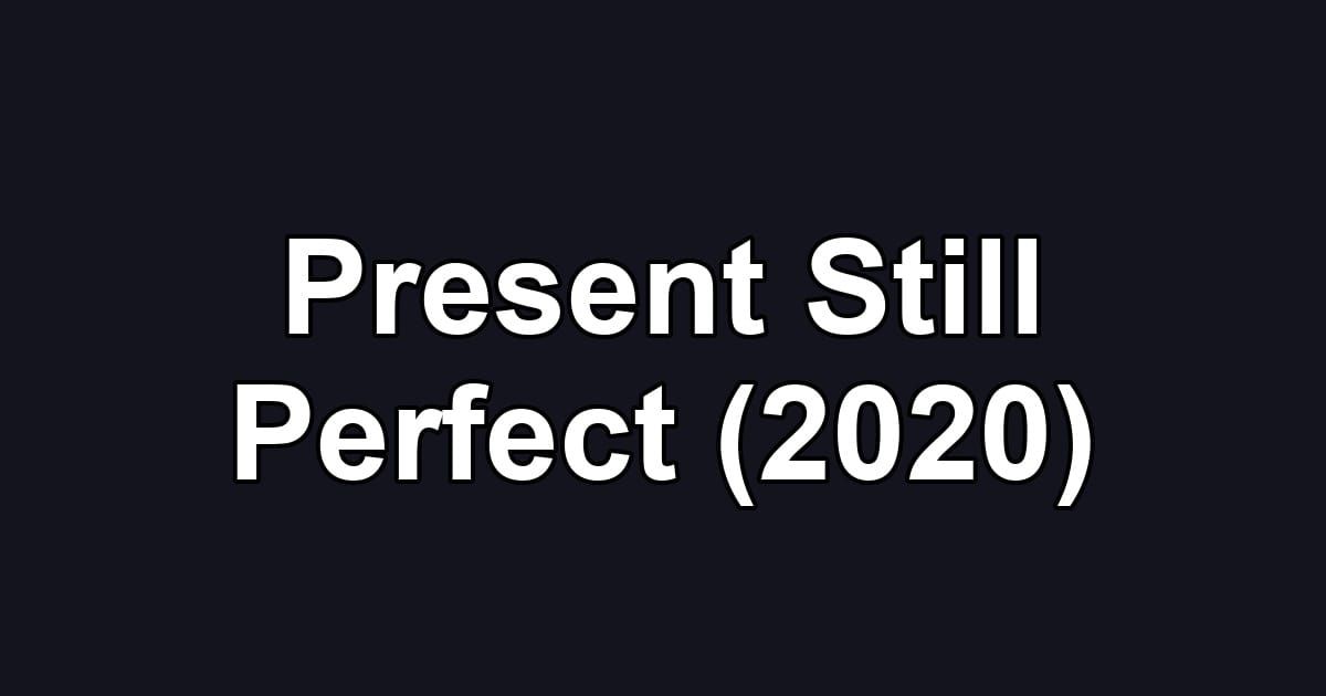 Present Still Perfect (2020)