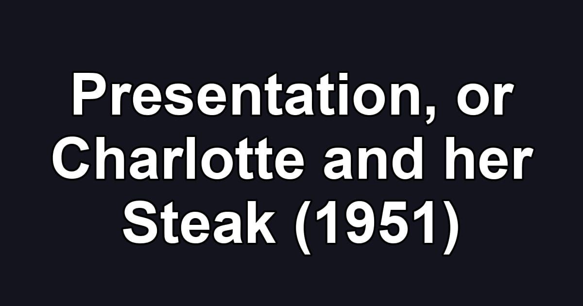 Presentation, or Charlotte and her Steak (1951)