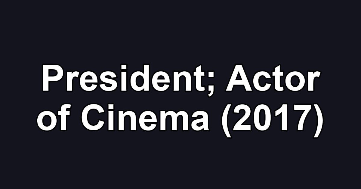 President; Actor of Cinema (2017)