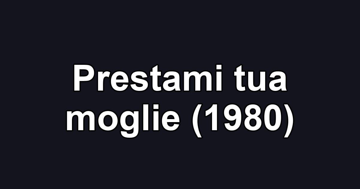Prestami tua moglie (1980)