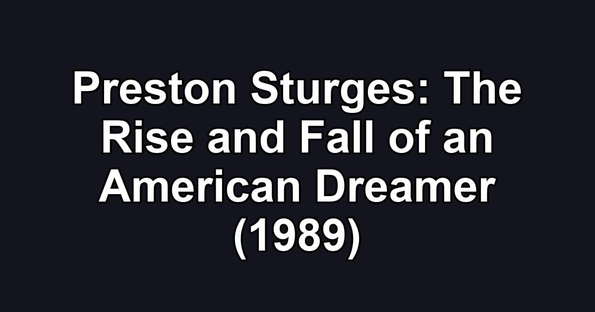 Preston Sturges: The Rise and Fall of an American Dreamer (1989)