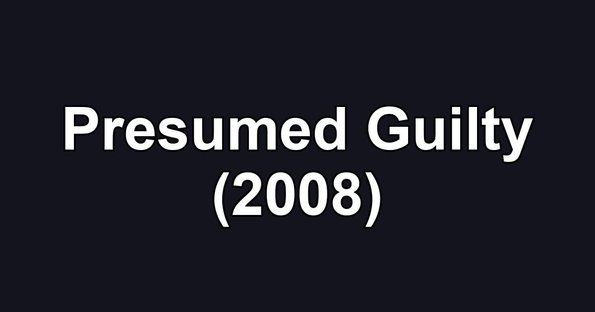 Presumed Guilty (2008)