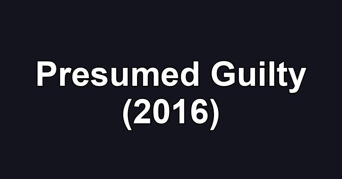 Presumed Guilty (2016)