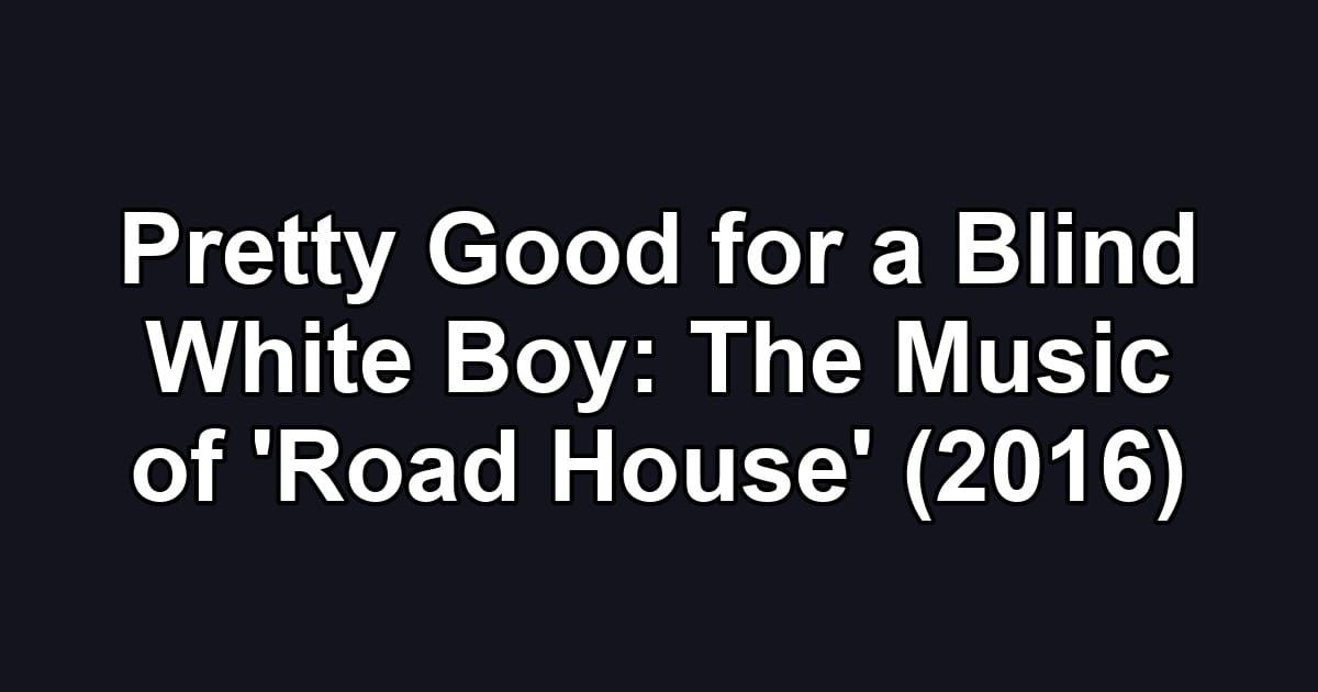 Pretty Good for a Blind White Boy: The Music of 'Road House' (2016)