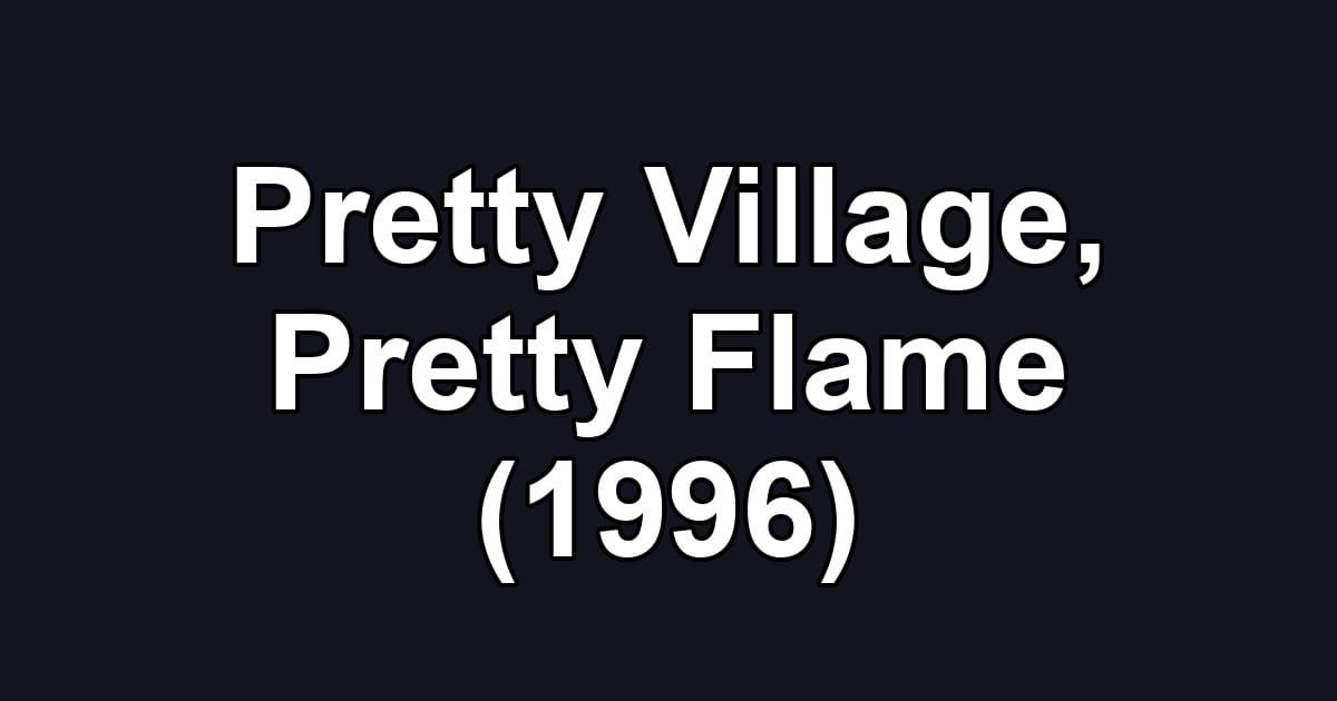 Pretty Village, Pretty Flame (1996)