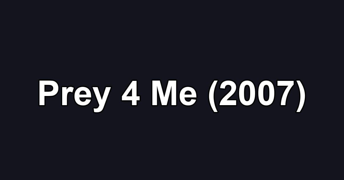 Prey 4 Me (2007)