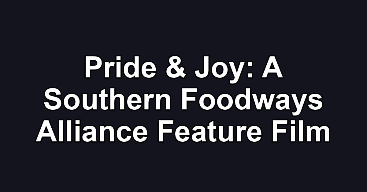 Pride & Joy: A Southern Foodways Alliance Feature Film
